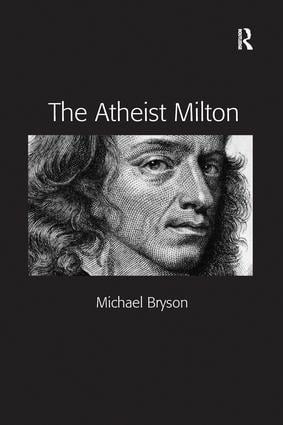 The Atheist Milton by Michael E. Bryson, 9781138247123