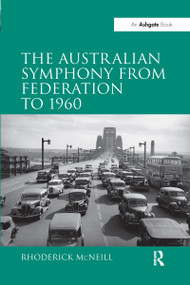 The Australian Symphony from Federation to 1960 by Rhoderick McNeill, 9781138253254
