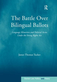 The Battle Over Bilingual Ballots (Language Minorities and Political Access Under the Voting Rights Act) by James Thomas Tucker, 9781138278493