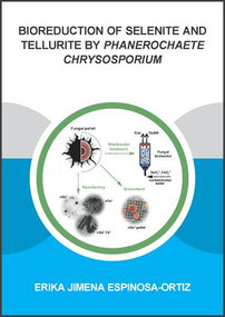 Bioreduction of Selenite and Tellurite by Phanerochaete Chrysosporium by Erika Jimena Espinosa-Ortiz, 9781138030046