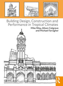 Building Design, Construction and Performance in Tropical Climates by Mike Riley, Alison Cotgrave, Michael Farragher, 9781138203884