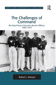 The Challenges of Command (The Royal Navy's Executive Branch Officers, 1880-1919) by Robert L. Davison, 9781138270824