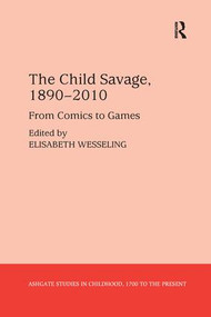 The Child Savage, 1890-2010 (From Comics to Games) by Elisabeth Wesseling, 9781138247284