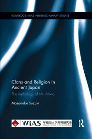 Clans and Religion in Ancient Japan (The mythology of Mt. Miwa) by Masanobu Suzuki, 9781138317895