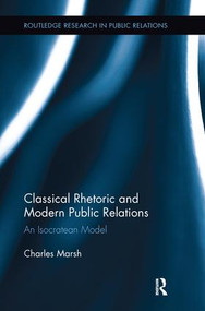 Classical Rhetoric and Modern Public Relations (An Isocratean Model) by Charles Marsh, 9781138233829