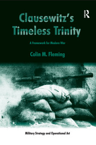 Clausewitz's Timeless Trinity (A Framework For Modern War) by Colin M. Fleming, 9781138252905