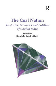 The Coal Nation (Histories, Ecologies and Politics of Coal in India) by Kuntala Lahiri-Dutt, 9781138272033
