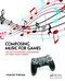 Composing Music for Games (The Art, Technology and Business of Video Game Scoring) by Chance Thomas, 9781138021419