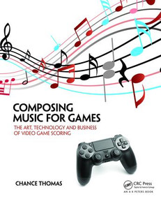Composing Music for Games (The Art, Technology and Business of Video Game Scoring) by Chance Thomas, 9781138021419