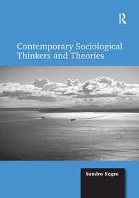 Contemporary Sociological Thinkers and Theories by Sandro Segre, 9781138322943