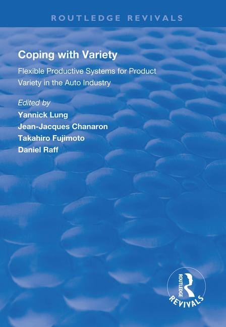 Coping with Variety (Flexible Productive Systems for Product Variety in the Auto Industry) by Yannick Lung, Jean-Jacques Chanaron, Takahiro Fujimoto, Daniel Raff, 9781138313965