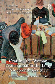 Crafting the Woman Professional in the Long Nineteenth Century (Artistry and Industry in Britain) by Kyriaki Hadjiafxendi, Patricia Zakreski, 9781138276680