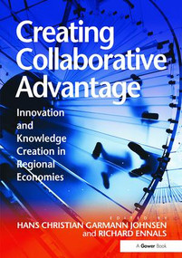 Creating Collaborative Advantage (Innovation and Knowledge Creation in Regional Economies) by Hans Christian Garmann Johnsen, Richard Ennals, 9781138110243