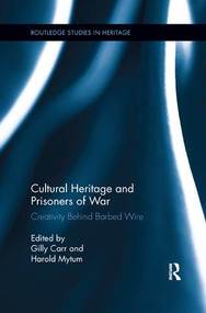 Cultural Heritage and Prisoners of War (Creativity Behind Barbed Wire) by Gilly Carr, Harold Mytum, 9781138117129