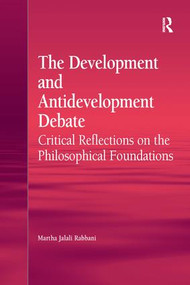 The Development and Antidevelopment Debate (Critical Reflections on the Philosophical Foundations) - 9781138260931 by Martha Jalali Rabbani, 9781138260931