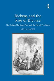 Dickens and the Rise of Divorce (The Failed-Marriage Plot and the Novel Tradition) by Kelly Hager, 9781138262249