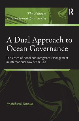 A Dual Approach to Ocean Governance (The Cases of Zonal and Integrated Management in International Law of the Sea) by Yoshifumi Tanaka, 9781138271081