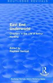 East End Underworld (1981) (Chapters in the Life of Arthur Harding) by Raphael Samuel, 9781138212299
