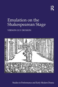 Emulation on the Shakespearean Stage by Vernon Guy Dickson, 9781138248809