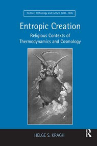 Entropic Creation (Religious Contexts of Thermodynamics and Cosmology) by Helge S. Kragh, 9781138261839