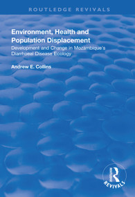 Environment, Health and Population Displacement (Development and Change in Mozambique's Diarrhoeal Disease Ecology) by Andrew E. Collins, 9781138319141