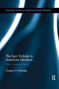 The Epic Trickster in American Literature (From Sunjata to So(u)l) by Gregory E. Rutledge, 9781138107854