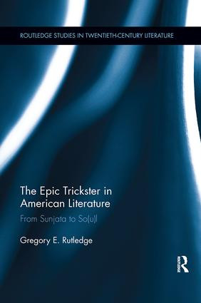 The Epic Trickster in American Literature (From Sunjata to So(u)l) by Gregory E. Rutledge, 9781138107854