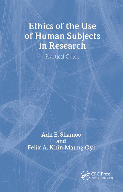 Ethics of the Use of Human Subjects in Research ((Practical Guide)) by Adil Shamoo, Felix A. Khin-Maung-Gyi, 9780815340737