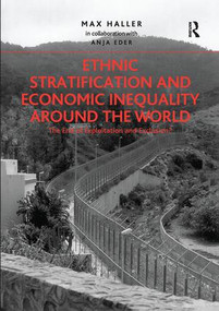 Ethnic Stratification and Economic Inequality around the World (The End of Exploitation and Exclusion?) by Max Haller in collaboration, Anja Eder, 9781138306479