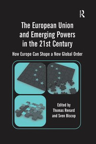 The European Union and Emerging Powers in the 21st Century (How Europe Can Shape a New Global Order) by Sven Biscop, Thomas Renard, 9781138277113