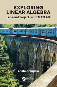 Exploring Linear Algebra (Labs and Projects with MATLAB®) by Crista Arangala, 9781138063495