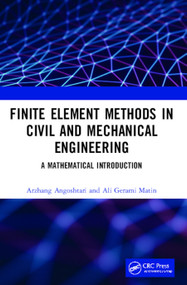 Finite Element Methods in Civil and Mechanical Engineering (A Mathematical Introduction) by Arzhang Angoshtari, Ali Gerami Matin, 9781138335172