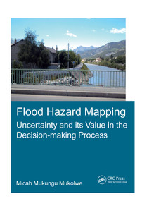 Flood Hazard Mapping: Uncertainty and its Value in the Decision-making Process by Micah Mukungu Mukolwe, 9781138032866
