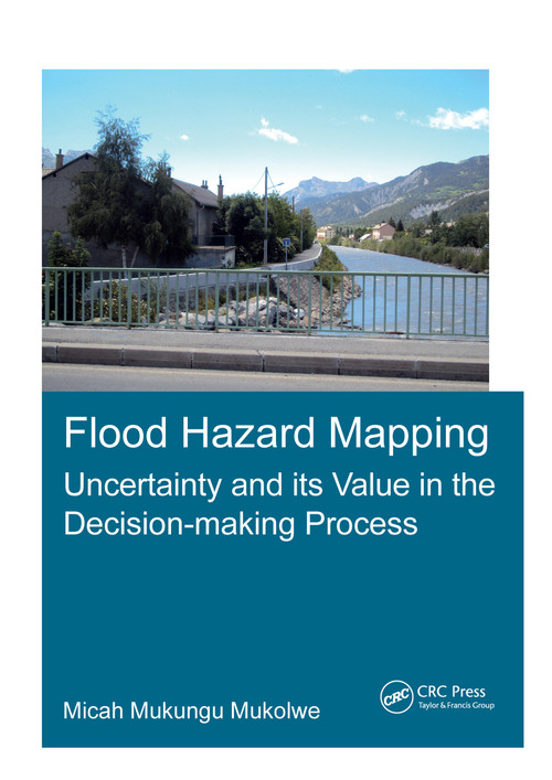 Flood Hazard Mapping: Uncertainty and its Value in the Decision-making Process by Micah Mukungu Mukolwe, 9781138032866