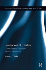 Foundations of Freedom (Welfare-Based Arguments Against Paternalism) by Simon R. Clarke, 9781138117006