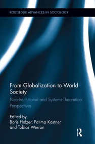 From Globalization to World Society (Neo-Institutional and Systems-Theoretical Perspectives) by Boris Holzer, Fatima Kastner, Tobias Werron, 9781138291409