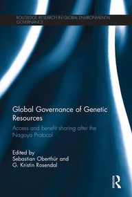 Global Governance of Genetic Resources (Access and Benefit Sharing after the Nagoya Protocol) by Sebastian Oberthür, G. Rosendal, 9781138186767