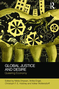 Global Justice and Desire (Queering Economy) by Nikita Dhawan, Antke Engel, Christoph Holzhey, Volker Woltersdorff, 9781138241824