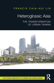 Heteroglossic Asia (The Transformation of Urban Taiwan) by Francis Chia-Hui Lin, 9781138217003