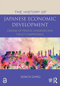 The History of Japanese Economic Development (Origins of Private Dynamism and Policy Competence) by Kenichi Ohno, 9781138215429