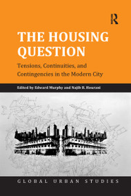 The Housing Question (Tensions, Continuities, and Contingencies in the Modern City) by Edward Murphy, Najib B. Hourani, 9781138274488