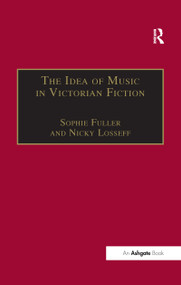 The Idea of Music in Victorian Fiction by Nicky Losseff, Sophie Fuller, 9781138253919