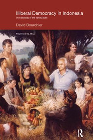 Illiberal Democracy in Indonesia (The Ideology of the Family State) by David Bourchier, 9781138236721