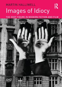 Images of Idiocy (The Idiot Figure in Modern Fiction and Film) by Martin Halliwell, 9781138275829