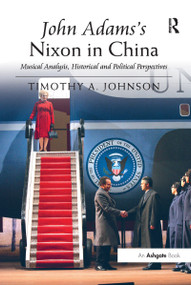 John Adams's Nixon in China (Musical Analysis, Historical and Political Perspectives) - 9781138250314 by Timothy A. Johnson, 9781138250314