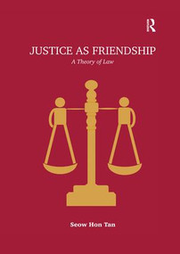 Justice as Friendship (A Theory of Law) by Seow Hon Tan, 9781138094406