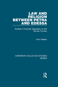 Law and Religion between Petra and Edessa (Studies in Aramaic Epigraphy on the Roman Frontier) by John Healey, 9781138375796