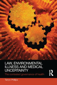 Law, Environmental Illness and Medical Uncertainty (The Contested Governance of Health) by Tarryn Phillips, 9781138241626