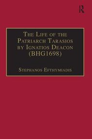 The Life of the Patriarch Tarasios by Ignatios Deacon (BHG1698) (Introduction, Edition, Translation and Commentary) by Stephanos Efthymiadis, 9781138250376