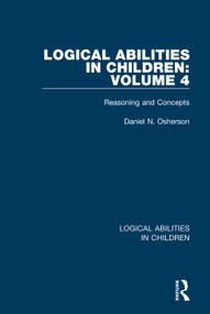 Logical Abilities in Children: Volume 4 (Reasoning and Concepts) by Daniel N. Osherson, 9781138087736